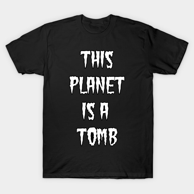 This Planet is a Tomb Text T-Shirt by MacSquiddles